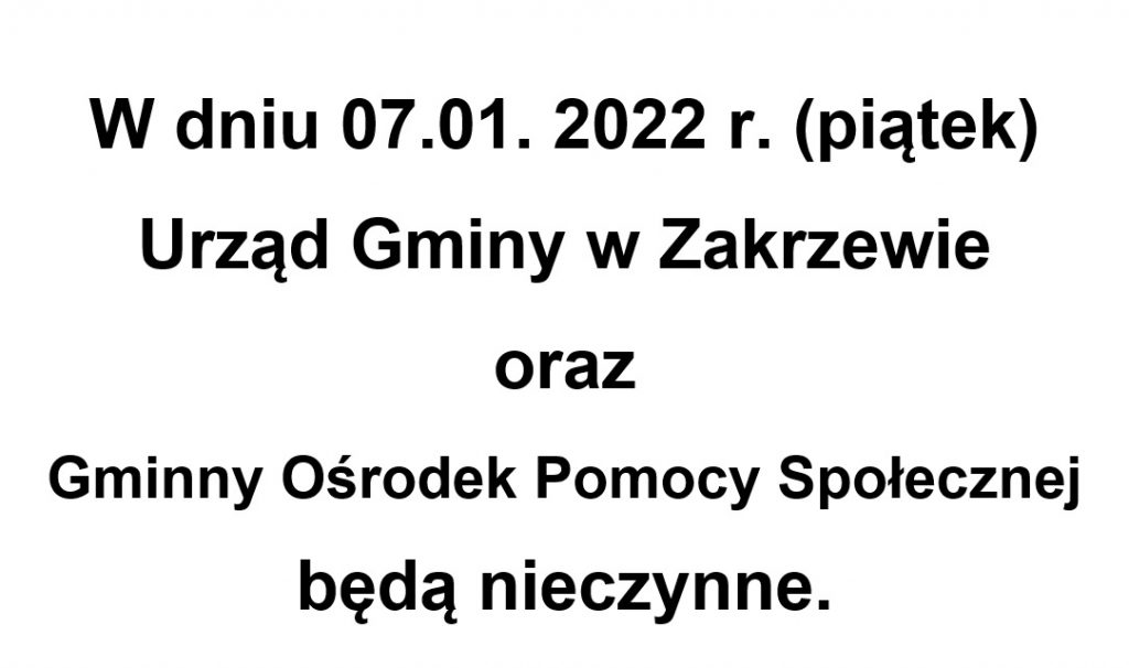 W dniu 07.01. 2022 r. (piątek)
Urząd Gminy w Zakrzewie 
oraz Gminny Ośrodek Pomocy Społecznej będą nieczynne.
