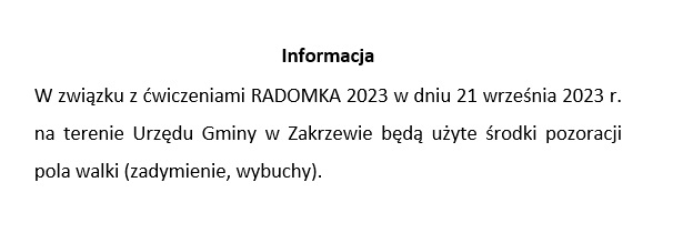 W związku z ćwiczeniami RADOMKA 2023 w dniu 21 września 2023 r. 
na terenie Urzędu Gminy w Zakrzewie będą użyte środki pozoracji pola walki (zadymienie, wybuchy).
