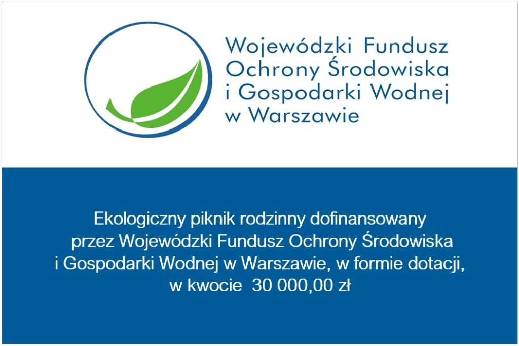 Ekologiczny piknik rodzinny dofinansowany  przez Wojewódzki Fundusz Ochrony Środowiska i Gospodarki Wodnej w Warszawie, w formie dotacji, w kwocie  30 000,00 zł   
