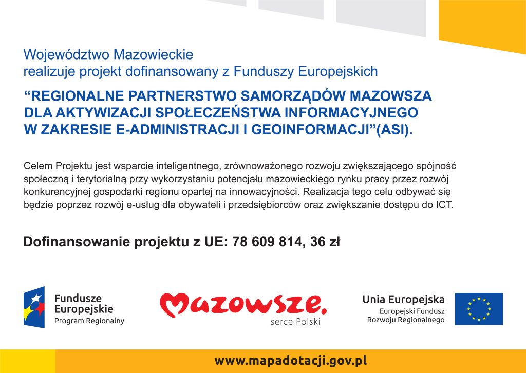 Plakat informacyjny projektu: "Regionalne Partnerstwo Samorządów Mazowsza Dla Aktywizacji Społeczeństwa Informacyjnego w Zakresie E-Administracji i Geoinformacji (ASI).
Dofinansowanie projektu z UE: 78609814,36zł