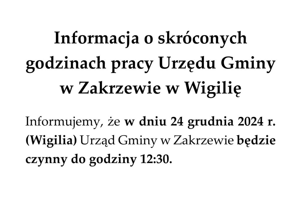 Informacja o skróconych godzinach pracy Urzędu Gminy w Zakrzewie w Wigilię
Informujemy, że w dniu 24 grudnia 2024 r. (Wigilia) Urząd Gminy w Zakrzewie będzie czynny do godziny 12:30.
