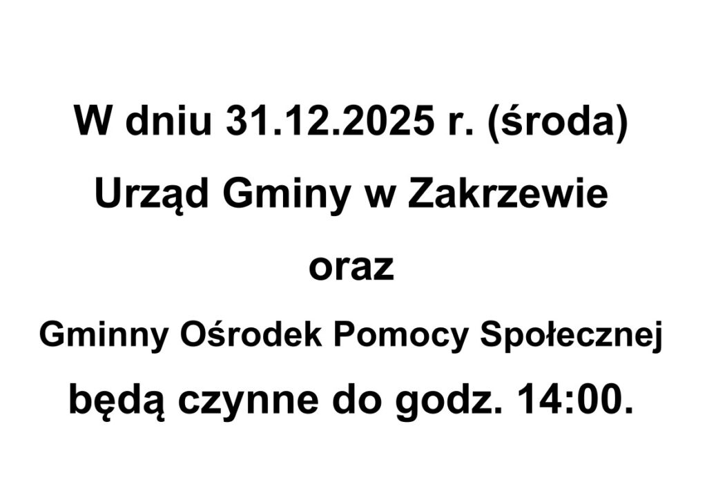 W dniu 31.12.2025 r. (środa)
Urząd Gminy w Zakrzewie
oraz Gminny Ośrodek Pomocy Społecznej będą czynne do godz. 14:00.