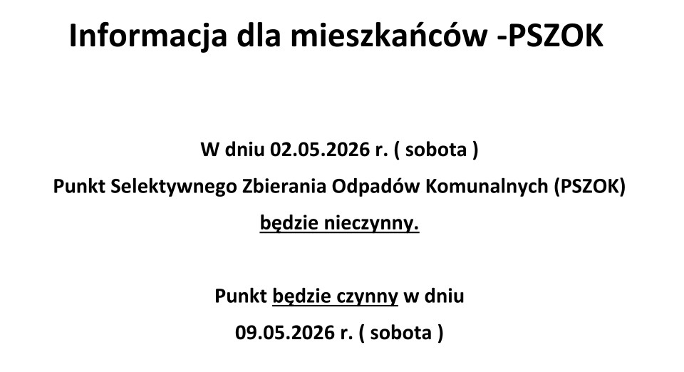 W dniu 02.05.2026 r. ( sobota )
Punkt Selektywnego Zbierania Odpadów Komunalnych (PSZOK)
będzie nieczynny.
Punkt będzie czynny w dniu
09.05.2026 r. ( sobota )