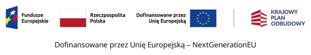 NA TLE ZESTAWIENIA ZNAKÓW : OD LEWEJ ZNAK FUNDUSZY UNII EUROPEJSKIEJ OBOK FLAGA BIAŁO CZERWONA RZECZPOSPOLITEJ POLSKI NASTĘPNIE FLAGA UNII EUROPEJSKIEJ KOLEJNA ZNAK KRAJOWEGO PLANU ODBUDOWY 
NA DOLE NAPIS DOFINANSOWANE PRZEZ UNIĘ EUROPEJSKĄ – NEXTGENERATION EU
