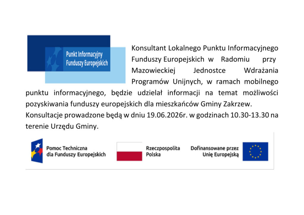 Grafika informacyjna Punktu Informacyjnego Funduszy Europejskich. Informuje, że konsultant Lokalnego Punktu Informacyjnego Funduszy Europejskich w Radomiu przy Mazowieckiej Jednostce Wdrażania Programów Unijnych będzie udzielał informacji o możliwościach pozyskiwania funduszy europejskich dla mieszkańców Gminy Zakrzew. Konsultacje odbędą się 19.06.2026 r. w godzinach 10:30–13:30 na terenie Urzędu Gminy. Na grafice znajdują się logotypy Funduszy Europejskich, Pomocy Technicznej dla Funduszy Europejskich, Rzeczypospolitej Polskiej oraz Unii Europejskiej.